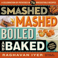 Title: Smashed, Mashed, Boiled, and Baked--and Fried, Too!: A Celebration of Potatoes in 75 Irresistible Recipes, Author: Raghavan Iyer