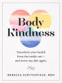 Body Kindness: Transform Your Health from the Inside Out-and Never Say Diet Again