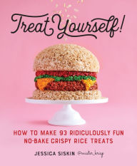 Title: Treat Yourself!: How to Make 93 Ridiculously Fun No-Bake Crispy Rice Treats, Author: Jessica Siskin