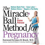 Title: The Miracle Ball Method for Pregnancy: Relieve Back Pain, Ease Labor, Reduce Stress, Regain a Flat Belly, Author: Elaine Petrone