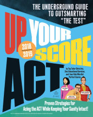 Title: Up Your Score: ACT, 2018-2019 Edition: The Underground Guide to Outsmarting 