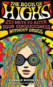 Download a book to ipad The Book of Highs: 255 Ways to Alter Your Consciousness without Drugs PDF RTF by Edward Rosenfeld, Andrew Weil 9780761193876 English version