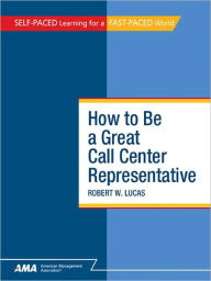 Title: How To Be a Great Call Center Representative: EBook Edition, Author: Robert W. LUCAS