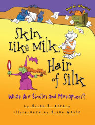 Title: Skin Like Milk, Hair of Silk: What Are Similes and Metaphors?, Author: Brian Gable