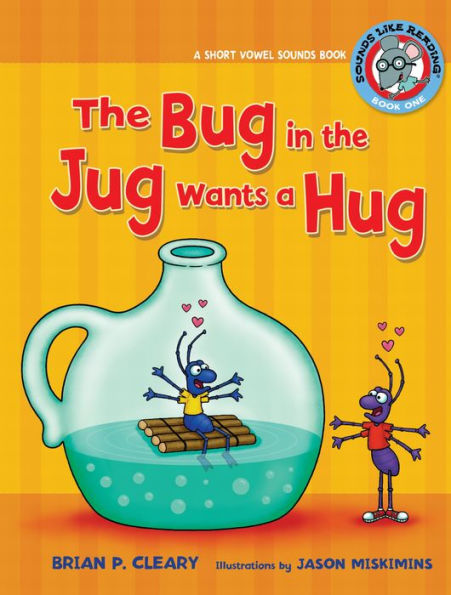 The Bug in the Jug Wants a Hug: A Short Vowel Sounds Book