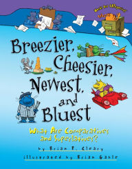 Title: Breezier, Cheesier, Newest, and Bluest: What Are Comparatives and Superlatives?, Author: Brian P. Cleary