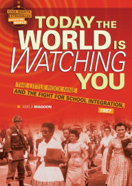 Title: Today the World Is Watching You: The Little Rock Nine and the Fight for School Integration, 1957, Author: Kekla Magoon