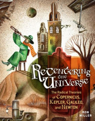 Title: Recentering the Universe: The Radical Theories of Copernicus, Kepler, Galileo, and Newton, Author: Ron Miller