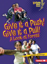 Title: Give It a Push! Give It a Pull!: A Look at Forces, Author: Jennifer Boothroyd