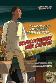 Title: The Prison-Ship Adventure of James Forten, Revolutionary War Captive, Author: Marty Rhodes Figley