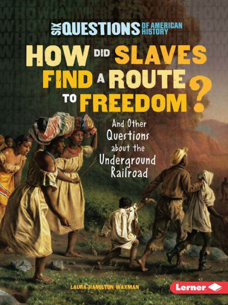 How Did Slaves Find a Route to Freedom?: And Other Questions about the Underground Railroad