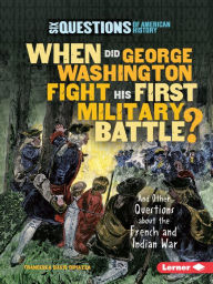 Title: When Did George Washington Fight His First Military Battle?: And Other Questions about the French and Indian War, Author: Francesca Davis DiPiazza