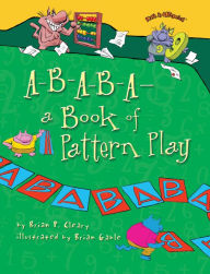 Title: A-B-A-B-A- a Book of Pattern Play, Author: Brian P. Cleary