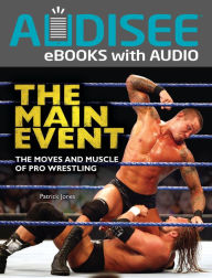 Title: The Main Event: The Moves and Muscle of Pro Wrestling, Author: Patrick Jones