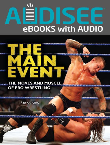 The Main Event: The Moves and Muscle of Pro Wrestling
