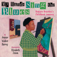Title: My Hands Sing the Blues: Romare Bearden's Childhood Journey, Author: Jeanne Walker Harvey