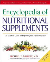 Title: Encyclopedia of Nutritional Supplements: The Essential Guide for Improving Your Health Naturally, Author: Michael T. Murray N.D.