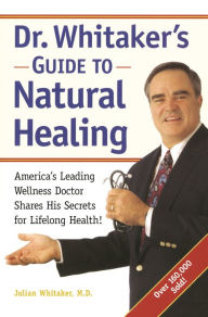 Title: Dr. Whitaker's Guide to Natural Healing: America's Leading Wellness Doctor Shares His Secrets for Lifelong Health!, Author: Julian Whitaker M.D.