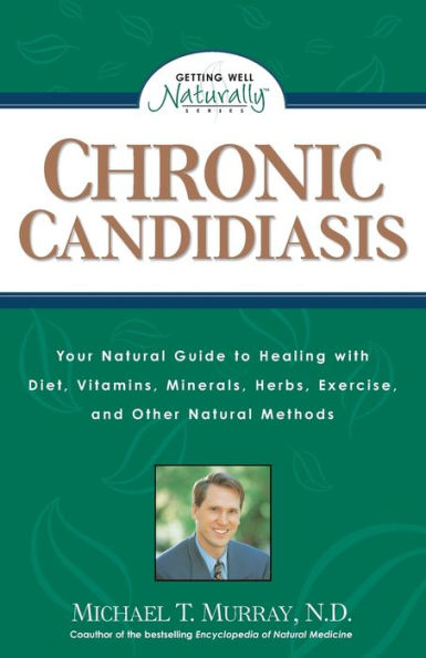 Chronic Candidiasis: Your Natural Guide to Healing with Diet, Vitamins, Minerals, Herbs, Exercise, and Other Natural Methods