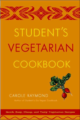 Title: Student's Vegetarian Cookbook, Revised: Quick, Easy, Cheap, and Tasty Vegetarian Recipes, Author: Carole Raymond