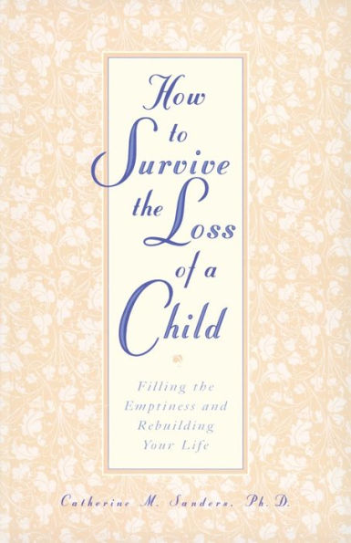 How to Survive the Loss of a Child: Filling the Emptiness and Rebuilding Your Life