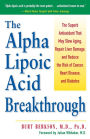 The Alpha Lipoic Acid Breakthrough: The Superb Antioxidant That May Slow Aging, Repair Liver Damage, and Reduce the Risk of Cancer, Heart Disease, and Diabetes