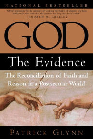 Title: God: The Evidence: The Reconciliation of Faith and Reason in a Postsecular World, Author: Patrick Glynn