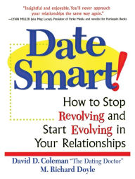 Title: Date Smart!: How to Stop Revolving and Start Evolving in Your Relationships, Author: David D. Coleman