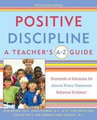 Title: Positive Discipline: A Teacher's A-Z Guide: Hundreds of Solutions for Almost Every Classroom Behavior Problem!, Author: Jane Nelsen