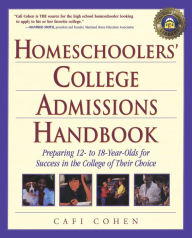 Title: Homeschoolers' College Admissions Handbook: Preparing 12- to 18-Year-Olds for Success in the College of Their Choice, Author: Cafi Cohen