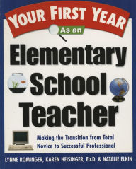 Title: Your First Year as an Elementary School Teacher: Taking the Transition from Total Novice to Successful Professional, Author: Lynne Marie Rominger