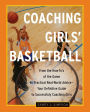 Coaching Girls' Basketball: From the How-To's of the Game to Practical Real-World Advice--Your Definitive Guide to Successfully Coaching Girls