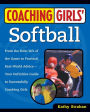 Coaching Girls' Softball: From the How-To's of the Game to Practical Real-World Advice--Your Definitive Guide to Successfully Coaching Girls