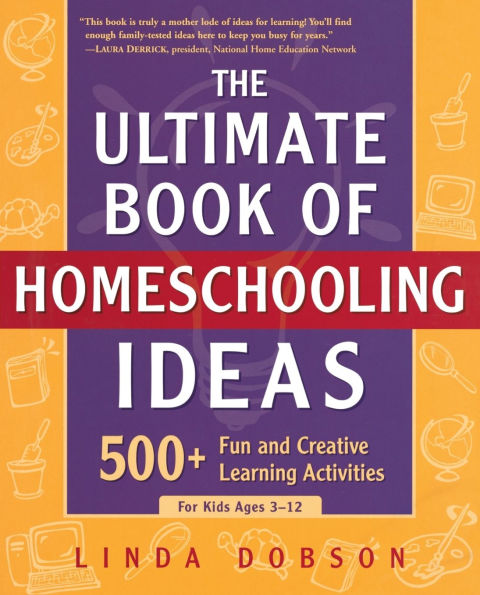 The Ultimate Book Of Homeschooling Ideas: 500+ Fun And Creative Learning Activities For Kids Ages 3-12