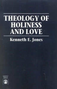 Title: Theology of Holiness and Love, Author: Kenneth E. Jones