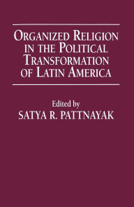 Title: Organized Religion in the Political Transformation of Latin America, Author: Satya R. Pattnayak