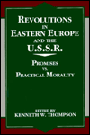 Title: Revolutions in Eastern Europe and the U. S. S. R.: Promises vs. Practical Morality, Author: Kenneth Thompson