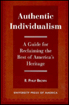 Title: Authentic Individualism: A Guide for Reclaiming the Best of America's Heritage, Author: Philip R. Brown