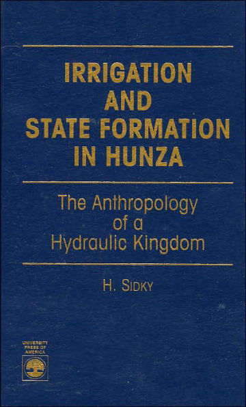 Irrigation and State Formation in Hunza: The Anthropology of a Hydraulic Kingdom