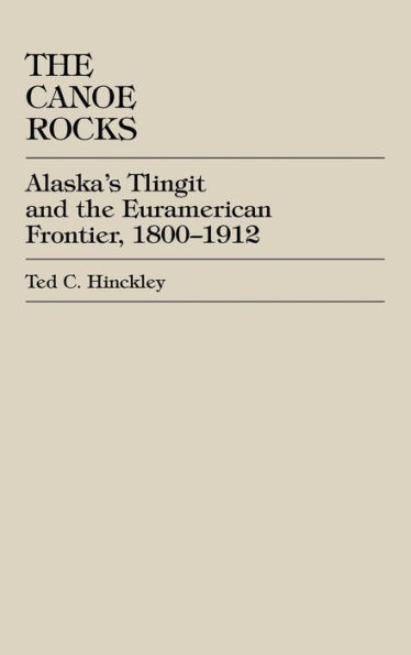 The Canoe Rocks: Alaska's Tlingit and the Euramerican Frontier, 1800-1912