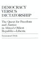 Democracy Versus Dictatorship: The Quest for Freedom and Justice in Africa's Oldest Republic--Liberia