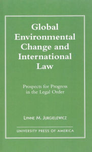 Title: Global Environmental Change and International Law: Prospects for Progress in the Legal Order, Author: Lynne M. Jurgielewicz