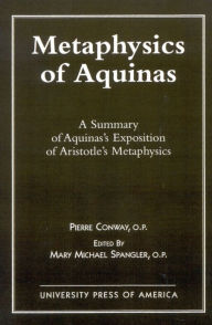 Title: Metaphysics of Aquinas: A Summary of Aquinas's Exposition of Aristotle's Metaphysics, Author: Pierre Conway