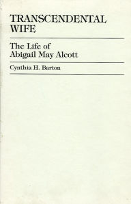 Title: Transcendental Wife: The Life of Abigail May Alcott, Author: Cynthia H. Barton