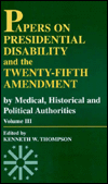Title: Papers on Presidential Disability and the Twenty-Fifth Amendment: By Medical, Historical, and Political Authorities, Author: Kenneth W. Thompson White Burkett Miller Center of Public Affairs