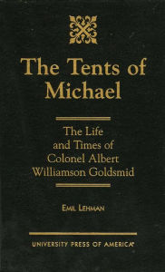 Title: Tents of Michael: The Life and Times of Colonel Albert Williamson Goldsmid, Author: Emil Lehman