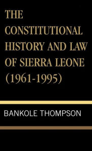 Title: The Constitutional History and Law of Sierra Leone (1961-1995), Author: Bankole Thompson