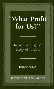 Title: 'What Profit for Us?': Remembering the Story of Joseph, Author: Barbara Green