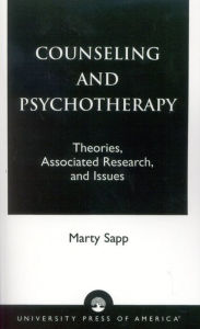 Title: Counseling and Psychotherapy: Theories, Associated Research, and Issues / Edition 1, Author: Marty Sapp