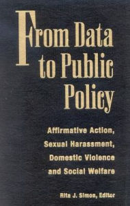 Title: From Data to Public Policy : Affirmative Action, Sexual Harrassment, Domestic Violence and Social Welfare, Author: Rita J. Simon